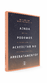 AINDA PODEMOS ACREDITAR NO ARREBATAMENTO?
