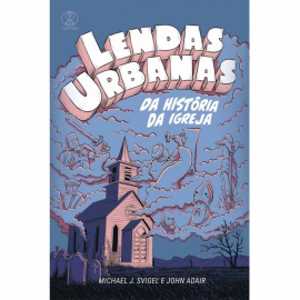 Lendas Urbanas da Hist�ria da Igreja