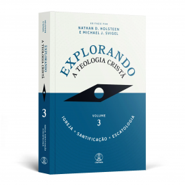 Explorando a Teologia Crist�: Igreja, Santifica��o e Escatologia